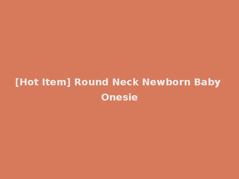 [Hot Item] Round Neck Newborn Baby Onesie