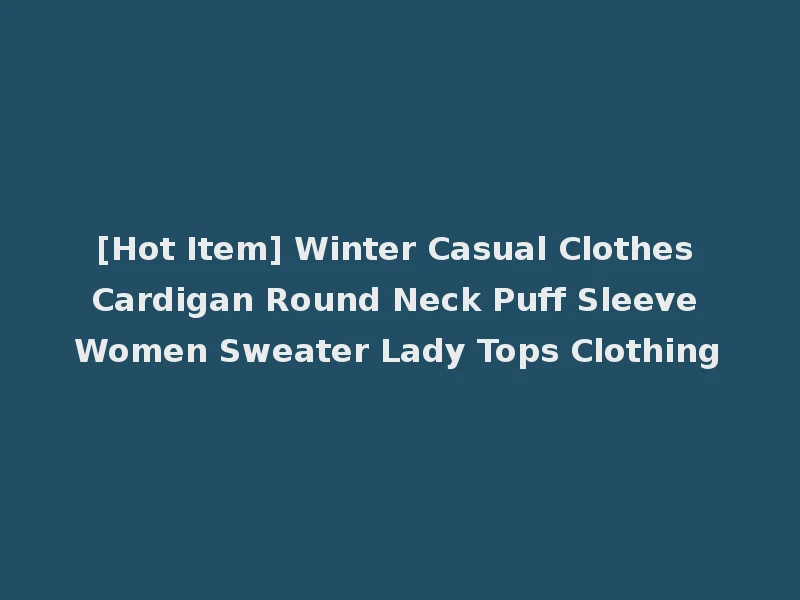 [Hot Item] Winter Casual Clothes Cardigan Round Neck Puff Sleeve Women Sweater Lady Tops Clothing