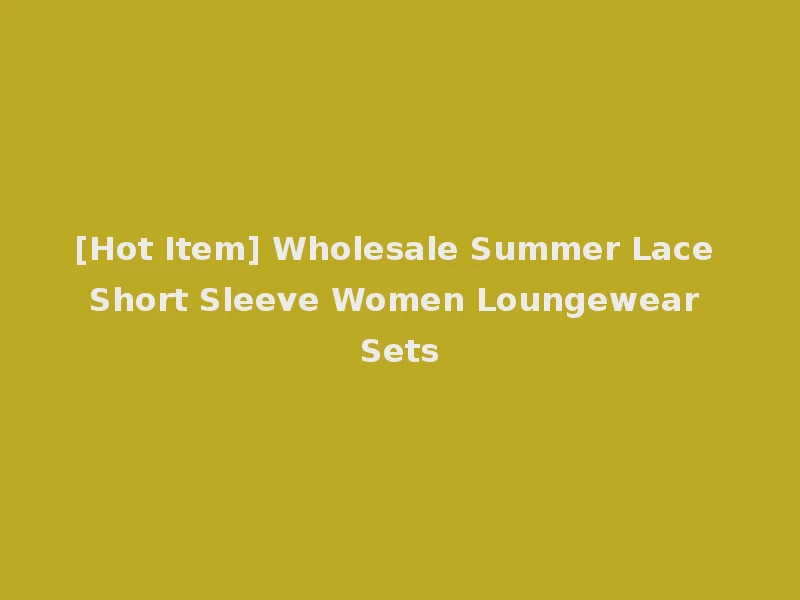 [Hot Item] Wholesale Summer Lace Short Sleeve Women Loungewear Sets