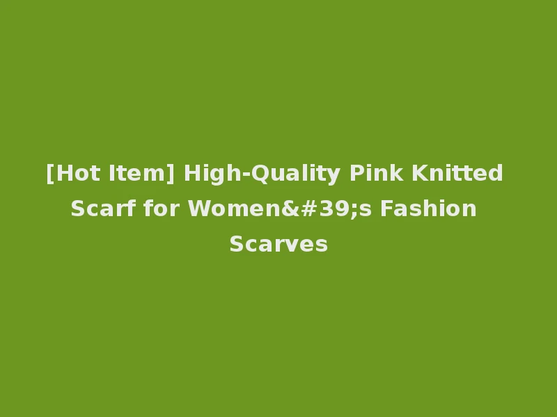 [Hot Item] High-Quality Pink Knitted Scarf for Women's Fashion Scarves