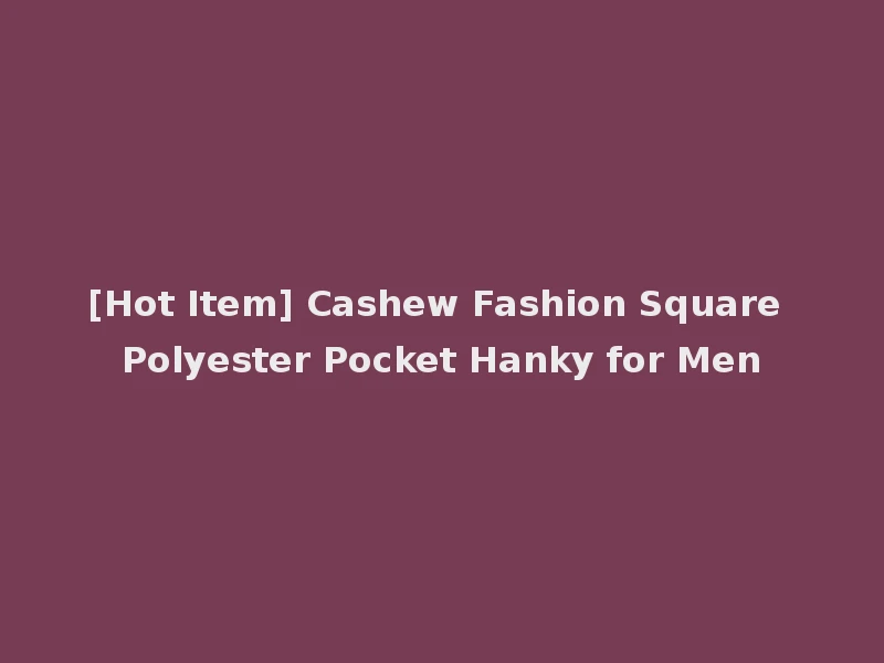 [Hot Item] Cashew Fashion Square Polyester Pocket Hanky for Men