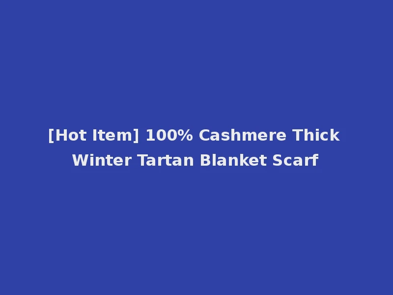 [Hot Item] 100% Cashmere Thick Winter Tartan Blanket Scarf