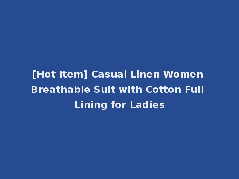 [Hot Item] Casual Linen Women Breathable Suit with Cotton Full Lining for Ladies