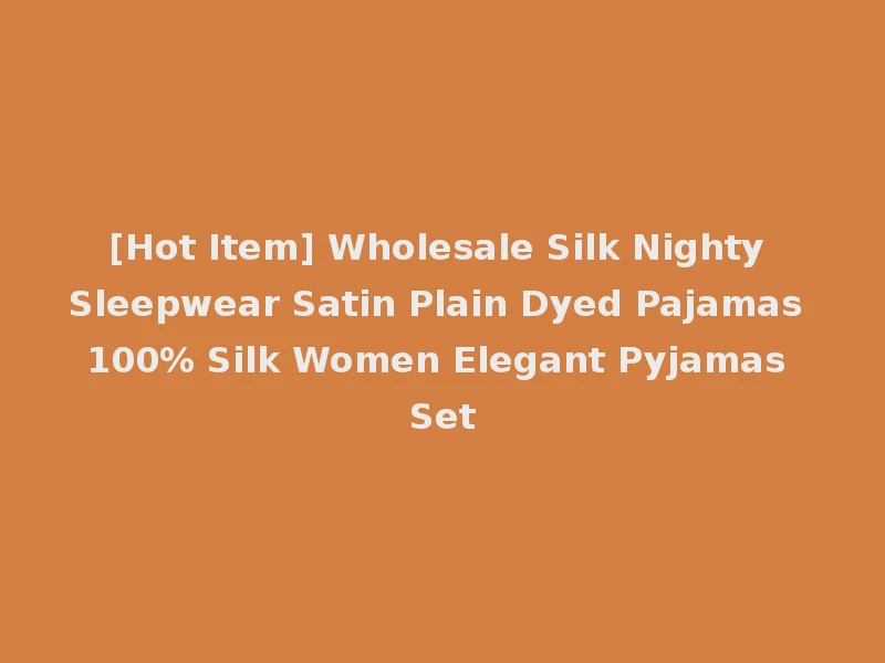[Hot Item] Wholesale Silk Nighty Sleepwear Satin Plain Dyed Pajamas 100% Silk Women Elegant Pyjamas Set