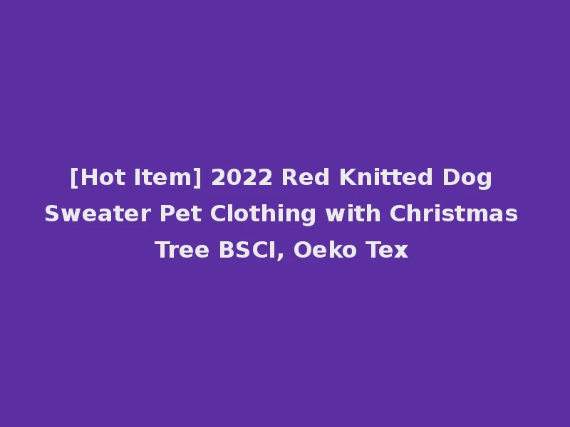 [Hot Item] 2022 Red Knitted Dog Sweater Pet Clothing with Christmas Tree BSCI, Oeko Tex