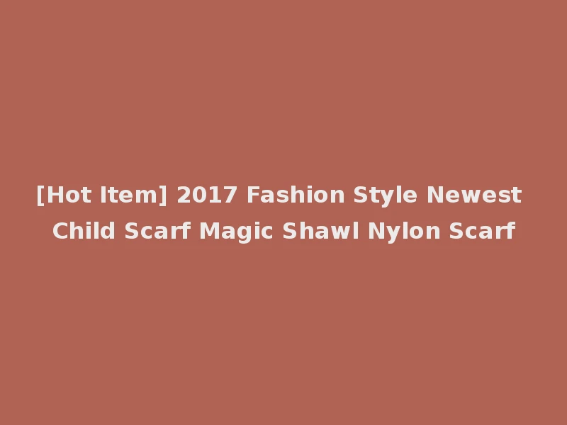 [Hot Item] 2017 Fashion Style Newest Child Scarf Magic Shawl Nylon Scarf
