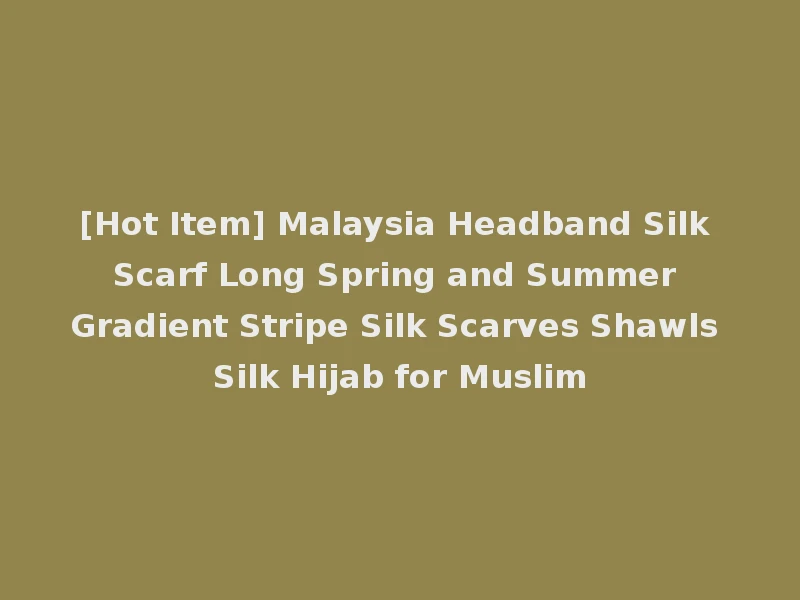 [Hot Item] Malaysia Headband Silk Scarf Long Spring and Summer Gradient Stripe Silk Scarves Shawls Silk Hijab for Muslim