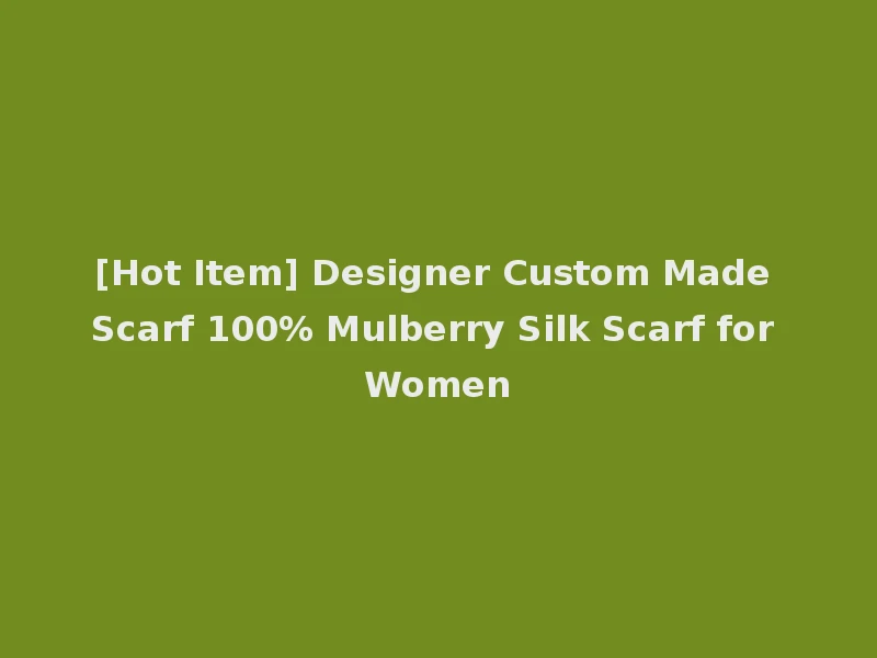 [Hot Item] Designer Custom Made Scarf 100% Mulberry Silk Scarf for Women