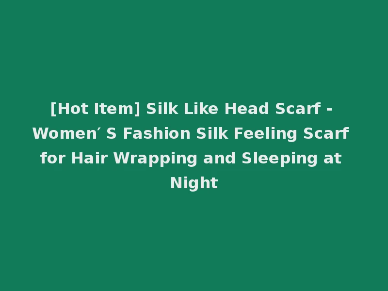 [Hot Item] Silk Like Head Scarf - Women′ S Fashion Silk Feeling Scarf for Hair Wrapping and Sleeping at Night