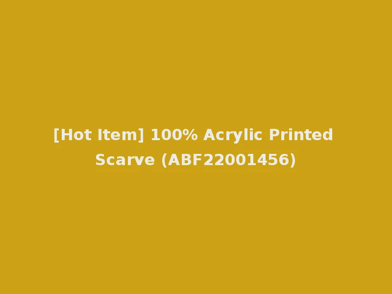[Hot Item] 100% Acrylic Printed Scarve (ABF22001456)