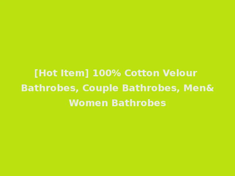 [Hot Item] 100% Cotton Velour Bathrobes, Couple Bathrobes, Men&Women Bathrobes