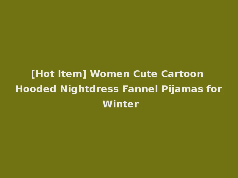 [Hot Item] Women Cute Cartoon Hooded Nightdress Fannel Pijamas for Winter