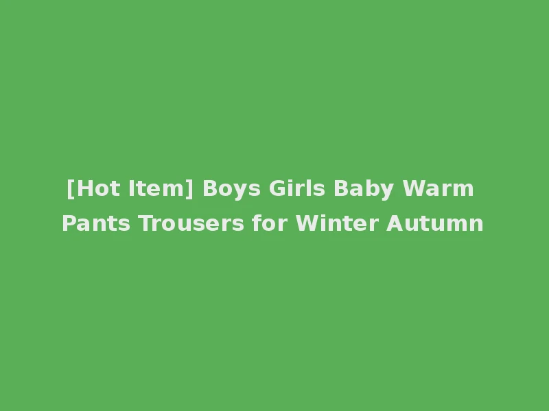 [Hot Item] Boys Girls Baby Warm Pants Trousers for Winter Autumn