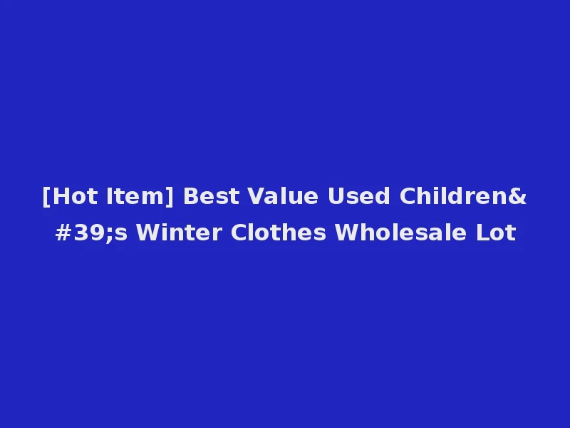 [Hot Item] Best Value Used Children's Winter Clothes Wholesale Lot