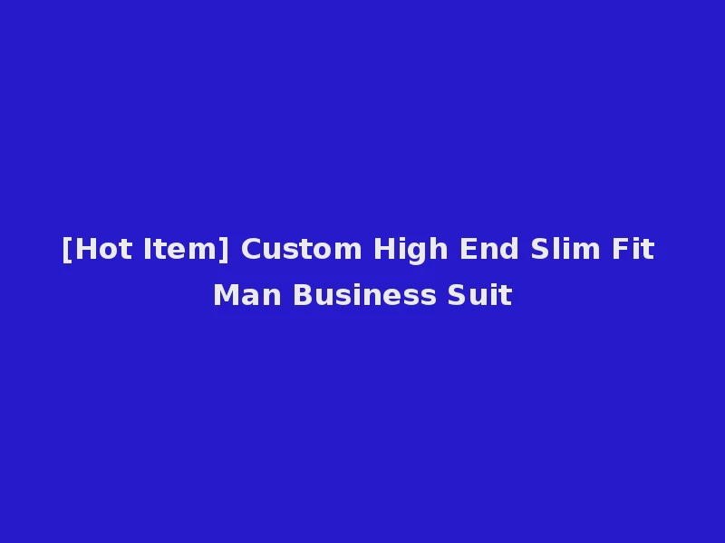 [Hot Item] Custom High End Slim Fit Man Business Suit