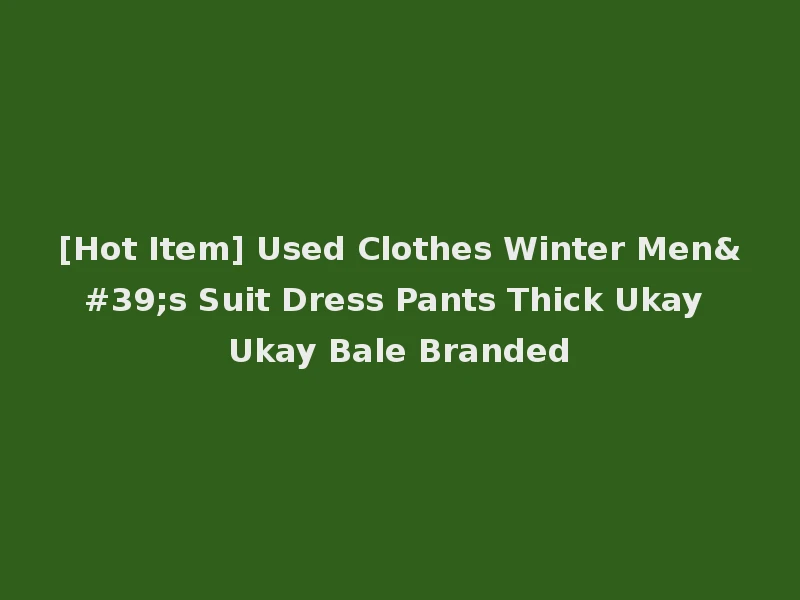 [Hot Item] Used Clothes Winter Men's Suit Dress Pants Thick Ukay Ukay Bale Branded