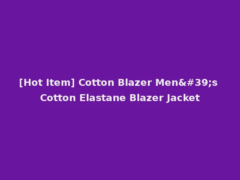 [Hot Item] Cotton Blazer Men's Cotton Elastane Blazer Jacket
