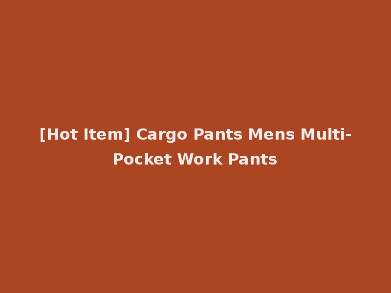 [Hot Item] Cargo Pants Mens Multi-Pocket Work Pants
