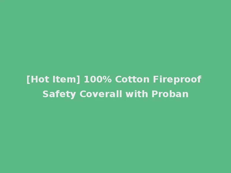 [Hot Item] 100% Cotton Fireproof Safety Coverall with Proban