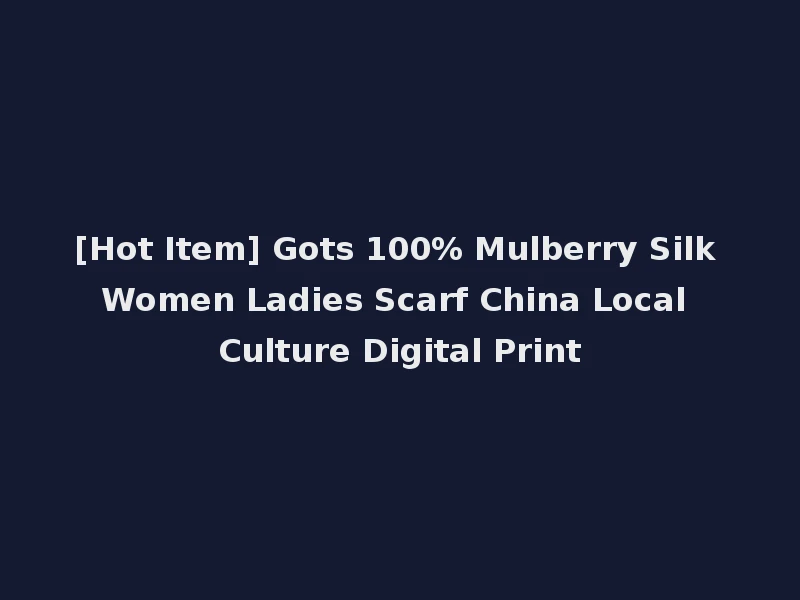 [Hot Item] Gots 100% Mulberry Silk Women Ladies Scarf China Local Culture Digital Print