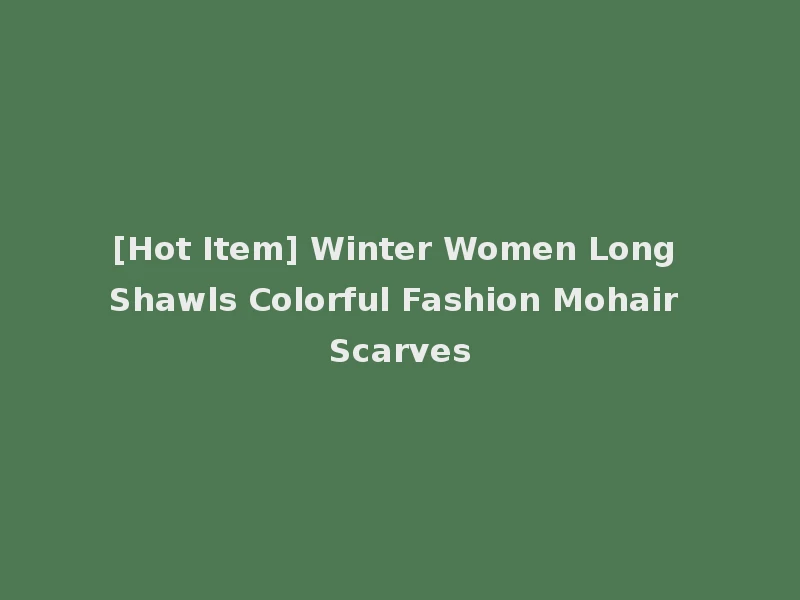 [Hot Item] Winter Women Long Shawls Colorful Fashion Mohair Scarves