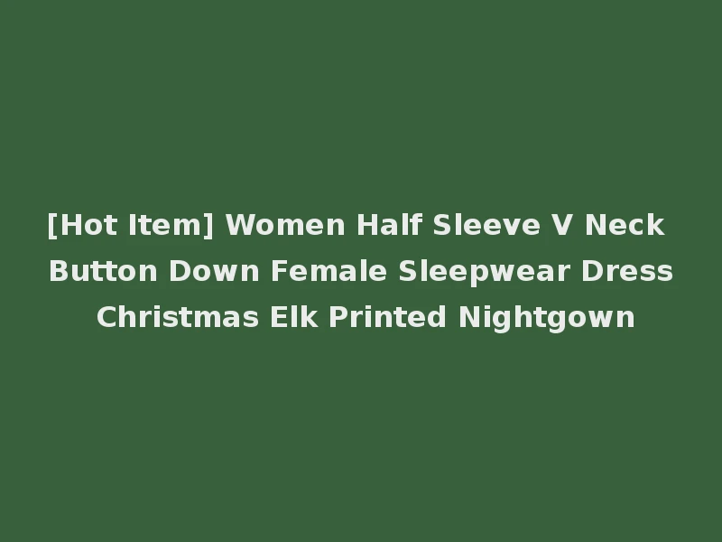 [Hot Item] Women Half Sleeve V Neck Button Down Female Sleepwear Dress Christmas Elk Printed Nightgown