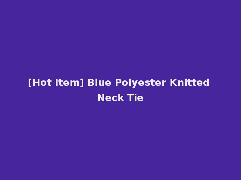 [Hot Item] Blue Polyester Knitted Neck Tie