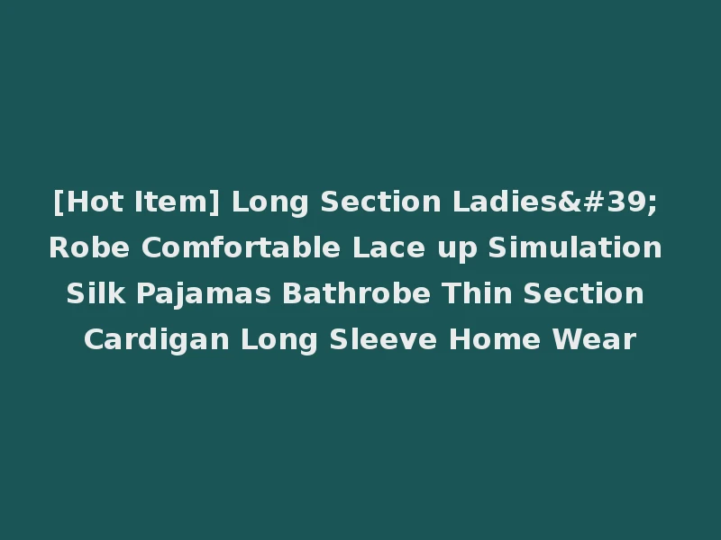 [Hot Item] Long Section Ladies' Robe Comfortable Lace up Simulation Silk Pajamas Bathrobe Thin Section Cardigan Long Sleeve Home Wear