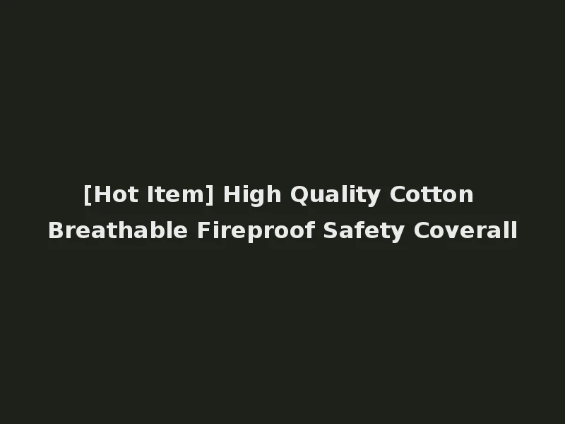 [Hot Item] High Quality Cotton Breathable Fireproof Safety Coverall
