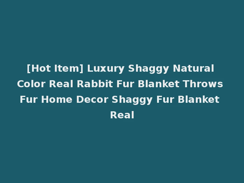 [Hot Item] Luxury Shaggy Natural Color Real Rabbit Fur Blanket Throws Fur Home Decor Shaggy Fur Blanket Real