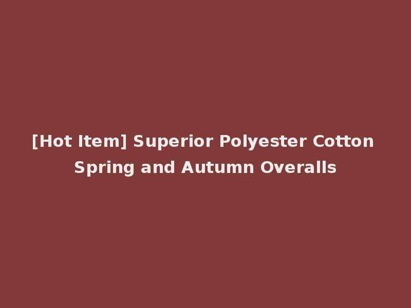 [Hot Item] Superior Polyester Cotton Spring and Autumn Overalls