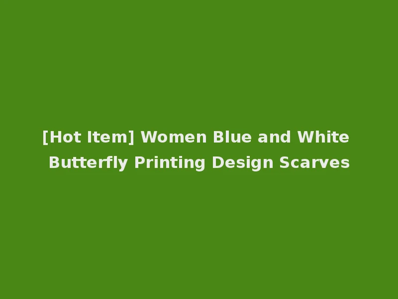 [Hot Item] Women Blue and White Butterfly Printing Design Scarves