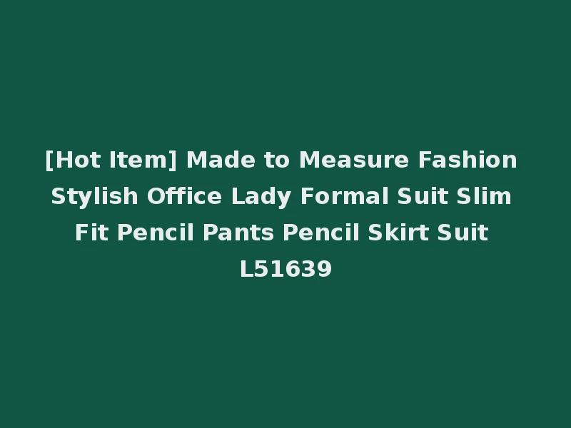 [Hot Item] Made to Measure Fashion Stylish Office Lady Formal Suit Slim Fit Pencil Pants Pencil Skirt Suit L51639