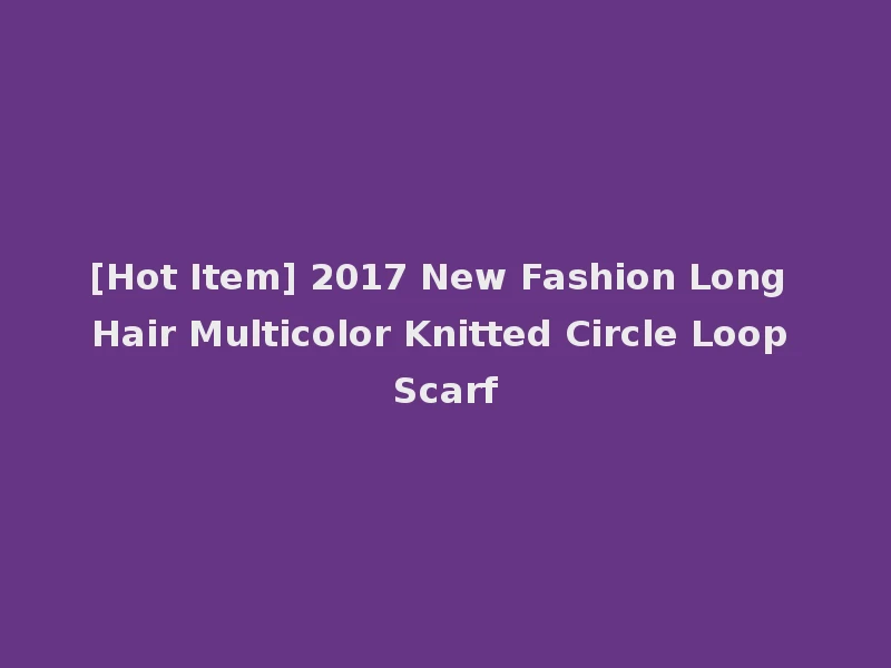 [Hot Item] 2017 New Fashion Long Hair Multicolor Knitted Circle Loop Scarf