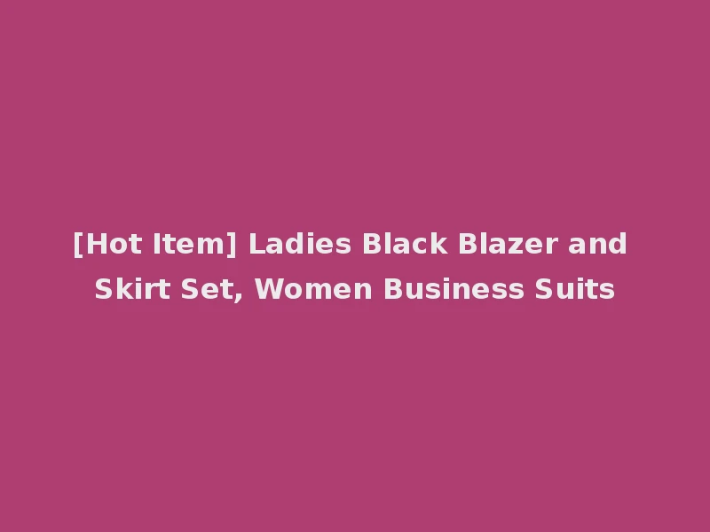 [Hot Item] Ladies Black Blazer and Skirt Set, Women Business Suits
