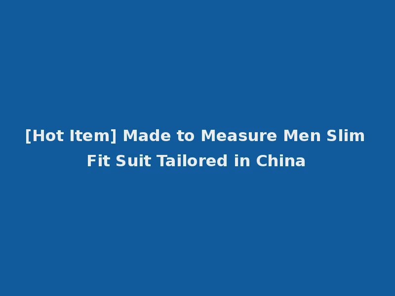 [Hot Item] Made to Measure Men Slim Fit Suit Tailored in China