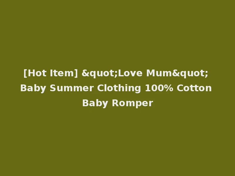 [Hot Item] "Love Mum" Baby Summer Clothing 100% Cotton Baby Romper
