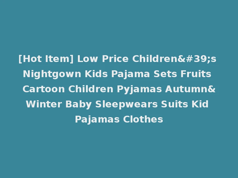 [Hot Item] Low Price Children's Nightgown Kids Pajama Sets Fruits Cartoon Children Pyjamas Autumn&Winter Baby Sleepwears Suits Kid Pajamas Clothes