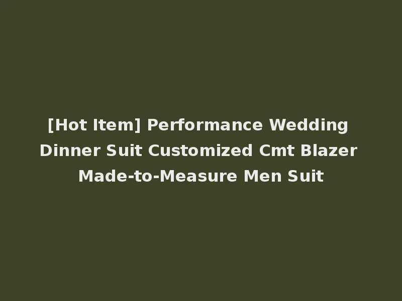 [Hot Item] Performance Wedding Dinner Suit Customized Cmt Blazer Made-to-Measure Men Suit