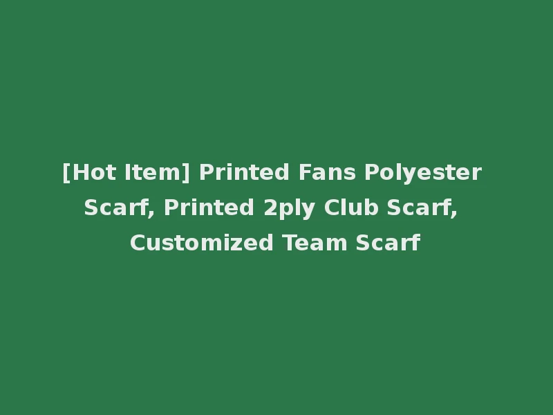[Hot Item] Printed Fans Polyester Scarf, Printed 2ply Club Scarf, Customized Team Scarf