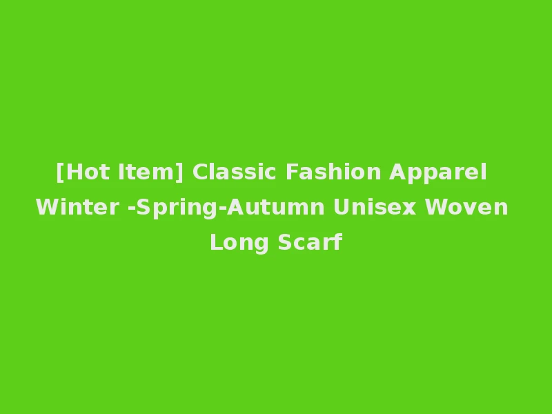[Hot Item] Classic Fashion Apparel Winter -Spring-Autumn Unisex Woven Long Scarf