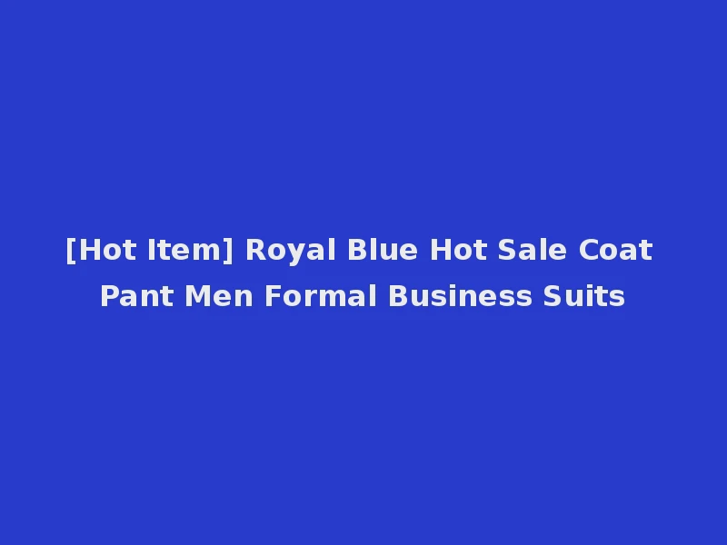 [Hot Item] Royal Blue Hot Sale Coat Pant Men Formal Business Suits
