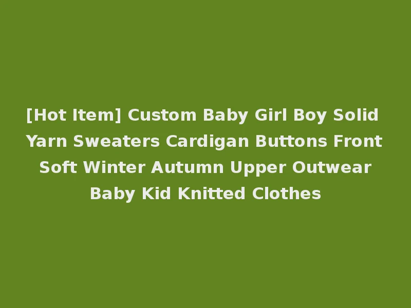 [Hot Item] Custom Baby Girl Boy Solid Yarn Sweaters Cardigan Buttons Front Soft Winter Autumn Upper Outwear Baby Kid Knitted Clothes