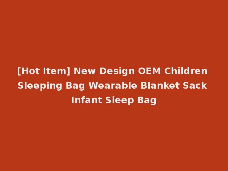 [Hot Item] New Design OEM Children Sleeping Bag Wearable Blanket Sack Infant Sleep Bag