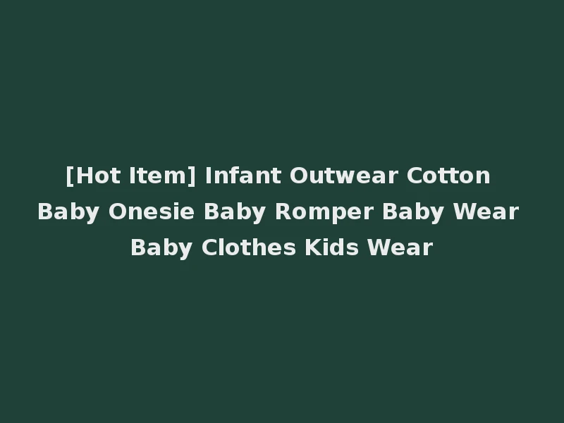 [Hot Item] Infant Outwear Cotton Baby Onesie Baby Romper Baby Wear Baby Clothes Kids Wear