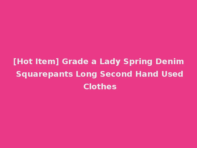 [Hot Item] Grade a Lady Spring Denim Squarepants Long Second Hand Used Clothes