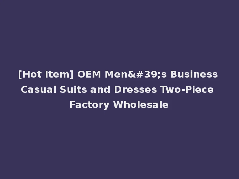 [Hot Item] OEM Men's Business Casual Suits and Dresses Two-Piece Factory Wholesale