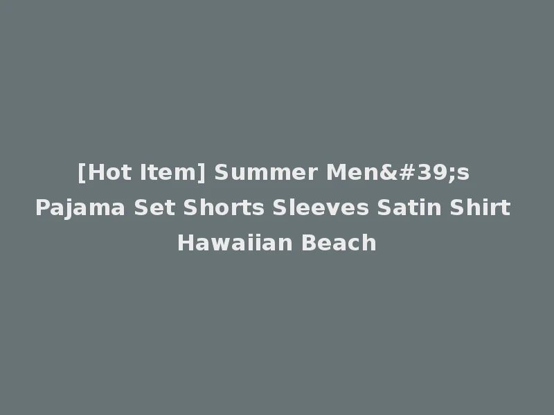 [Hot Item] Summer Men's Pajama Set Shorts Sleeves Satin Shirt Hawaiian Beach