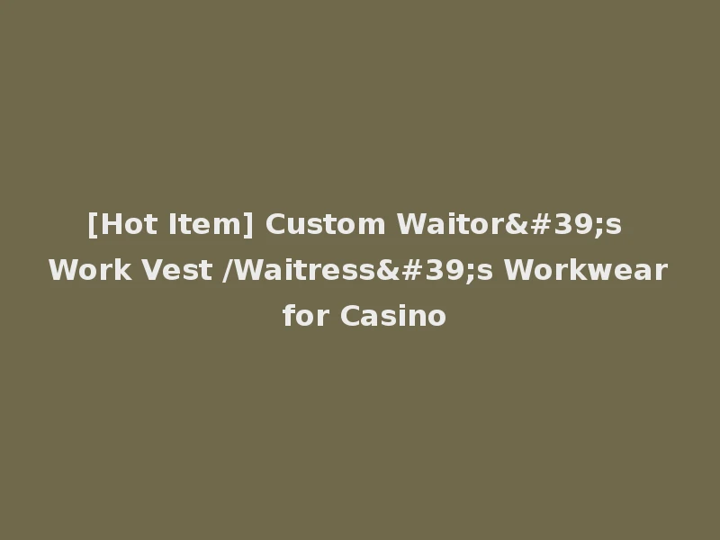 [Hot Item] Custom Waitor's Work Vest /Waitress's Workwear for Casino