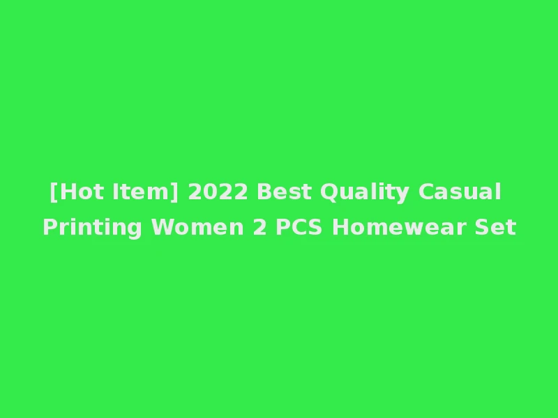[Hot Item] 2022 Best Quality Casual Printing Women 2 PCS Homewear Set